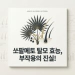 쏘팔메토 탈모 효능, 부작용의 진실!